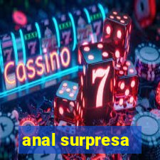 anal surpresa